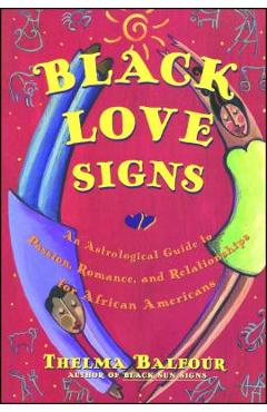 Black Love Signs: An Astrological Guide to Passion, Romance, and Relationships for African Americans - Thelma Balfour
