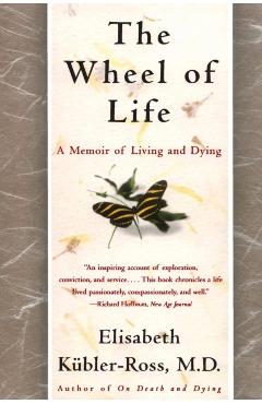 The Wheel of Life: A Memoir of Living and Dying - Elisabeth Kubler-ross