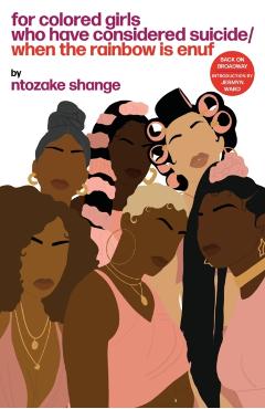 For Colored Girls Who Have Considered Suicide When the Rainbow Is Enuf - Ntozake Shange
