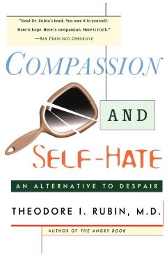 Compassion and Self Hate: An Alternative to Despair - Theodore I. Rubin