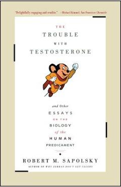 The Trouble with Testosterone: And Other Essays on the Biology of the Human Predicament - Robert M. Sapolsky