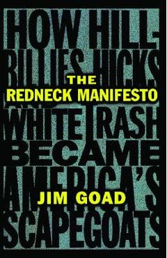 The Redneck Manifesto: How Hillbillies Hicks and White Trash Becames America\'s Scapegoats - Jim Goad
