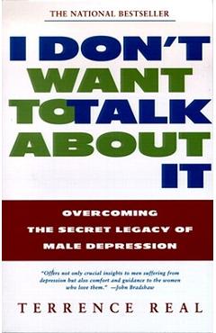 I Don't Want to Talk about It: Overcoming the Secret Legacy of Male Depression