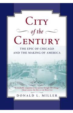 City of the Century: The Epic of Chicago and the Making of America - Donald L. Miller