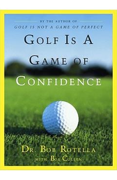 Golf Is a Game of Confidence - Bob Rotella