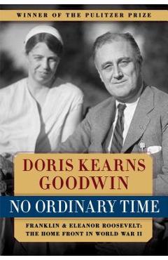 No Ordinary Time: Franklin and Eleanor Roosevelt: The Home Front in World War II - Doris Kearns Goodwin