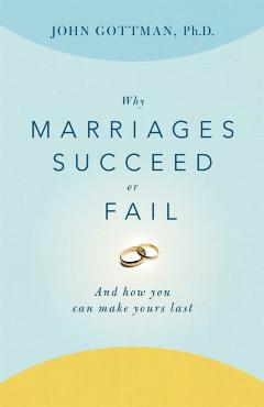 Why Marriages Succeed or Fail: And How You Can Make Yours Last - John Gottman
