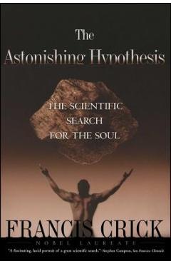 Astonishing Hypothesis: The Scientific Search for the Soul - Francis Crick