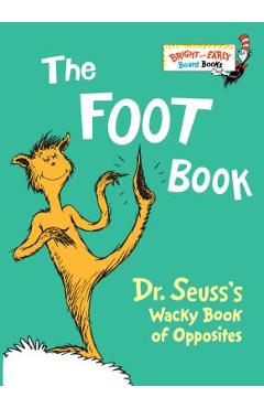 The Foot Book: Dr. Seuss\'s Wacky Book of Opposites - Dr Seuss