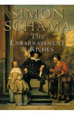 The Embarrassment of Riches: An Interpretation of Dutch Culture in the Golden Age - Simon Schama