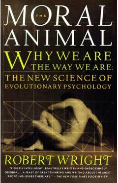 The Moral Animal: Why We Are, the Way We Are: The New Science of Evolutionary Psychology - Robert Wright