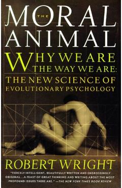 The Moral Animal: Why We Are, the Way We Are: The New Science of Evolutionary Psychology - Robert Wright