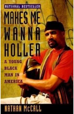 Makes Me Wanna Holler: A Young Black Man in America - Nathan Mccall