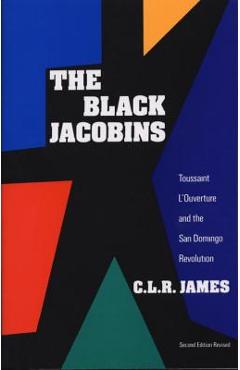 The Black Jacobins: Toussaint l\'Ouverture and the San Domingo Revolution - C. L. R. James