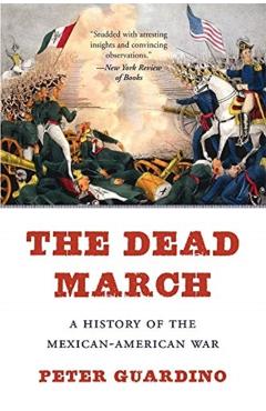 The Dead March: A History of the Mexican-American War - Peter Guardino