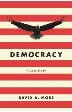 Democracy: A Case Study - David A. Moss