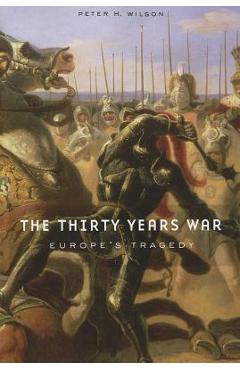 The Thirty Years War: Europe\'s Tragedy - Peter H. Wilson
