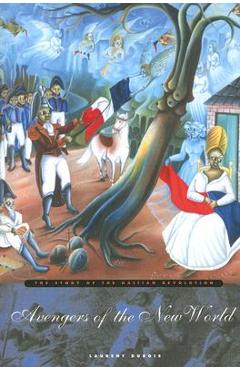 Avengers of the New World: The Story of the Haitian Revolution - Laurent Dubois
