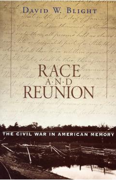 Race and Reunion: The Civil War in American Memory - David W. Blight