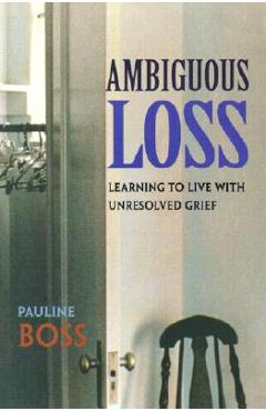 Ambiguous Loss: Learning to Live with Unresolved Grief - Pauline Boss