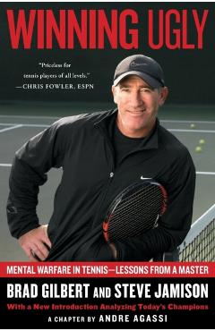 Winning Ugly: Mental Warfare in Tennis--Lessons from a Master - Brad Gilbert
