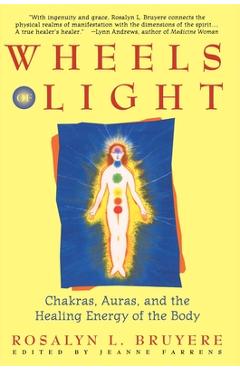 Wheels of Light: Chakras, Auras, and the Healing Energy of the Body - Rosalyn Bruyere