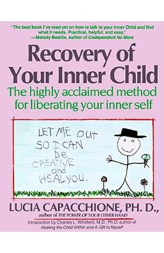 Recovery of Your Inner Child: The Highly Acclaimed Method for Liberating Your Inner Self - Lucia Capacchione