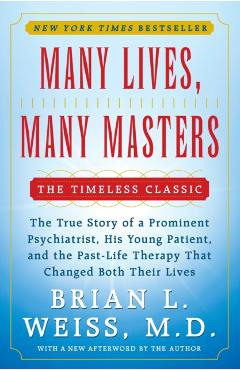 Many Lives, Many Masters: The True Story of a Prominent Psychiatrist, His Young Patient, and the Past-Life Therapy That Changed Both Their Lives - Brian L. Weiss