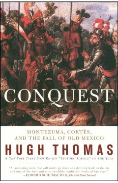 Conquest: Cortes, Montezuma, and the Fall of Old Mexico - Hugh Thomas