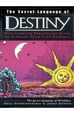 The Secret Language of Destiny: A Personology Guide to Finding Your Life Purpose - Gary Goldschneider