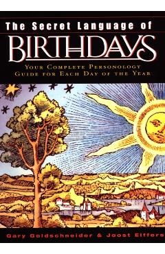 The Secret Language of Birthdays: Personology Profiles for Each Day of the Year - Gary Goldschneider