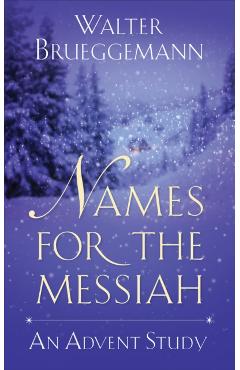 Names for the Messiah: An Advent Study - Walter Brueggemann