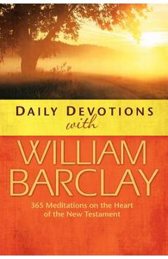 Daily Devotions with William Barclay: 365 Meditations on the Heart of the New Testament - William Barclay