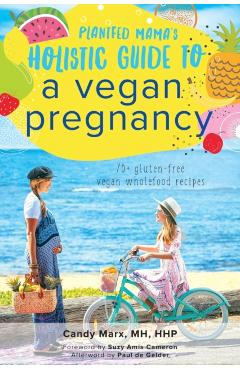 Plantfed Mama's Holistic Guide to a Vegan Pregnancy - Candy Marx