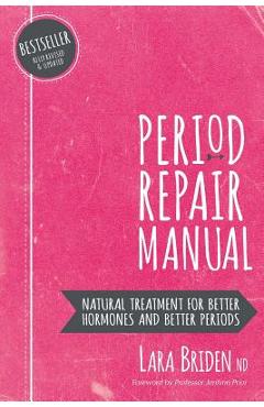 Period Repair Manual: Natural Treatment for Better Hormones and Better Periods - Lara Briden Nd
