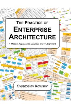 The Practice of Enterprise Architecture: A Modern Approach to Business and IT Alignment - Svyatoslav Kotusev