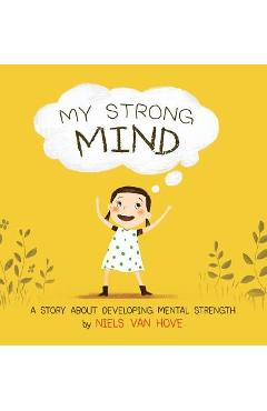 My Strong Mind: A Story about Developing Mental Strength - Niels Van Hove