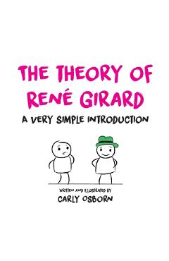 The Theory of Ren� Girard: A Very Simple Introduction - Carly Osborn