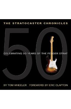 The Stratocaster Chronicles: Celebrating 50 Years of the Fender Strat [With CD] - Tom Wheeler