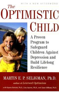 The Optimistic Child: A Proven Program to Safeguard Children Against Depression and Build Lifelong Resilience - Martin E. P. Seligman