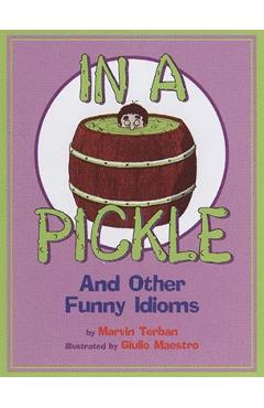 In a Pickle: And Other Funny Idioms - Marvin Terban