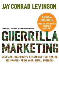 Guerrilla Marketing: Easy and Inexpensive Strategies for Making Big Profits from Your Small Business - Jay Conrad Levinson