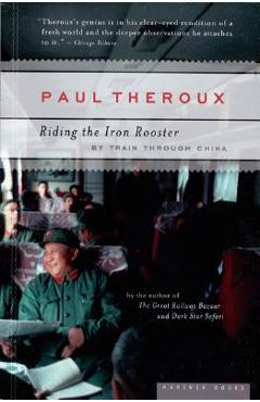 Riding the iron rooster: by train through china - paul theroux