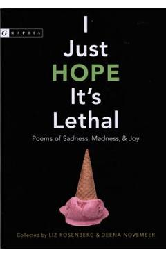 I Just Hope It\'s Lethal: Poems of Sadness, Madness, and Joy - Liz Rosenberg