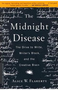 The Midnight Disease: The Drive to Write, Writer\'s Block, and the Creative Brain - Alice Weaver Flaherty