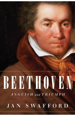 Beethoven: Anguish and Triumph - Jan Swafford