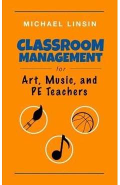 Classroom Management for Art, Music, and PE Teachers - Michael Linsin