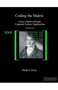 Coding the Matrix: Linear Algebra through Applications to Computer Science - Philip N. Klein