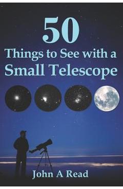 50 Things To See With A Small Telescope - John A. Read