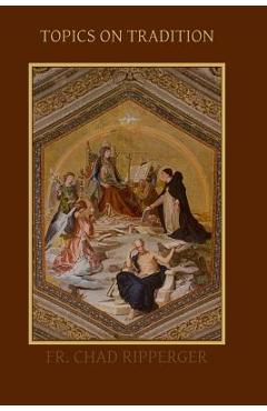 Topics on Tradition - Chad A. Ripperger Ph. D.